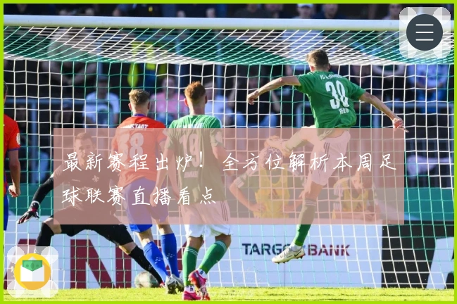 最新赛程出炉！全方位解析本周足球联赛直播看点