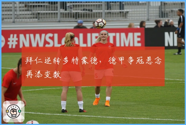 拜仁逆转多特蒙德，德甲争冠悬念再添变数