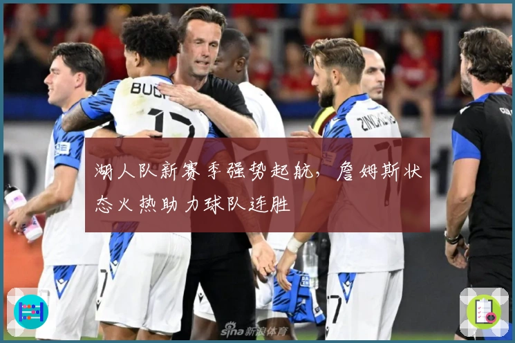 湖人队新赛季强势起航，詹姆斯状态火热助力球队连胜