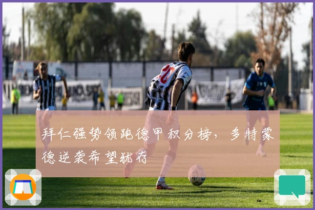 拜仁强势领跑德甲积分榜，多特蒙德逆袭希望犹存